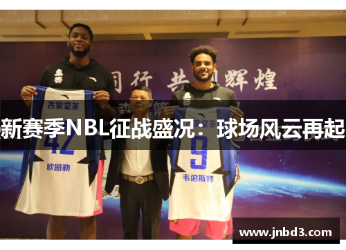 新赛季NBL征战盛况：球场风云再起