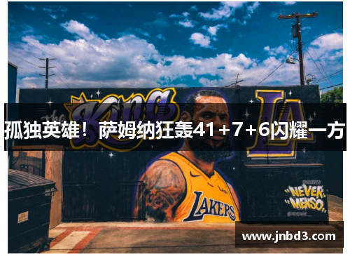孤独英雄！萨姆纳狂轰41+7+6闪耀一方