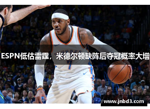 ESPN低估雷霆，米德尔顿缺阵后夺冠概率大增